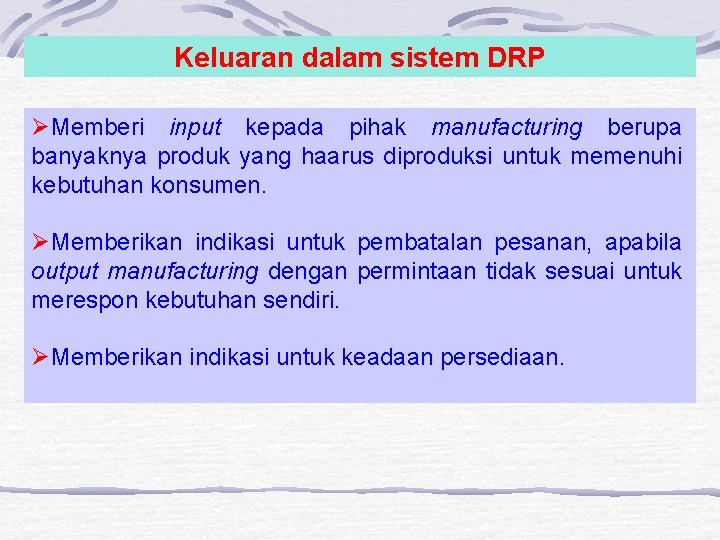 Keluaran dalam sistem DRP ØMemberi input kepada pihak manufacturing berupa banyaknya produk yang haarus