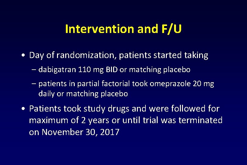 Intervention and F/U • Day of randomization, patients started taking – dabigatran 110 mg