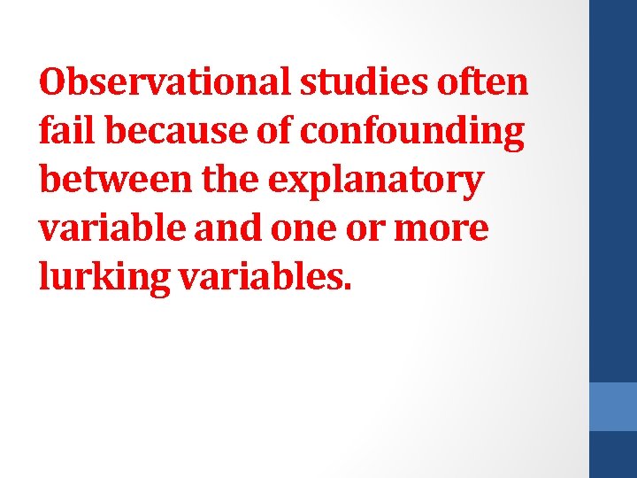 Observational studies often fail because of confounding between the explanatory variable and one or