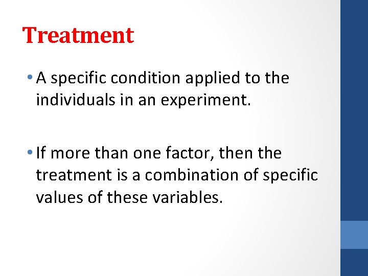 Treatment • A specific condition applied to the individuals in an experiment. • If