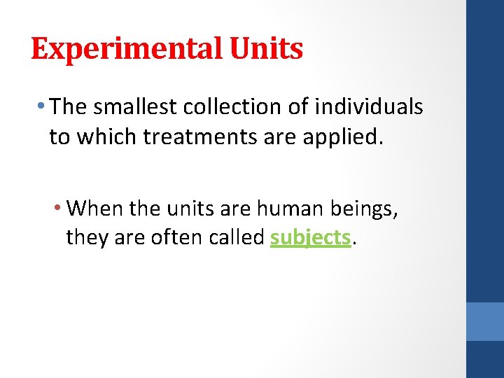 Experimental Units • The smallest collection of individuals to which treatments are applied. •