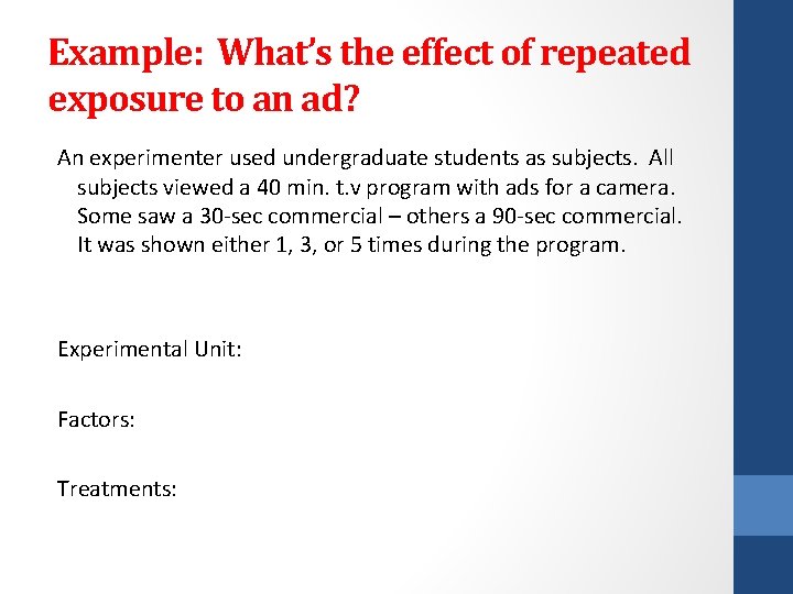 Example: What’s the effect of repeated exposure to an ad? An experimenter used undergraduate