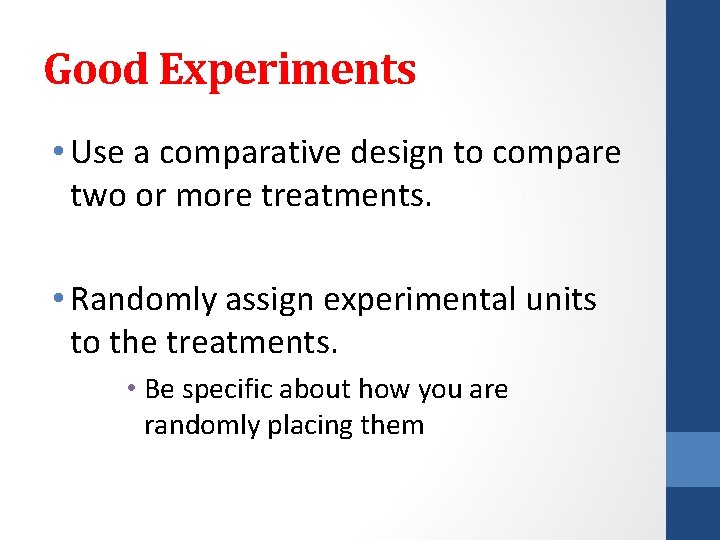 Good Experiments • Use a comparative design to compare two or more treatments. •