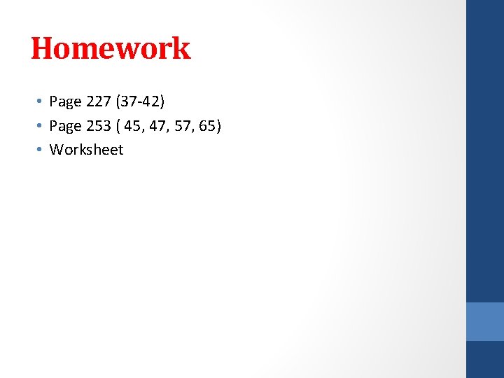 Homework • Page 227 (37 -42) • Page 253 ( 45, 47, 57, 65)