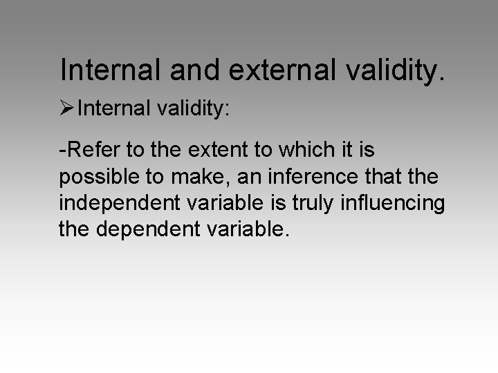 Internal and external validity. ØInternal validity: -Refer to the extent to which it is