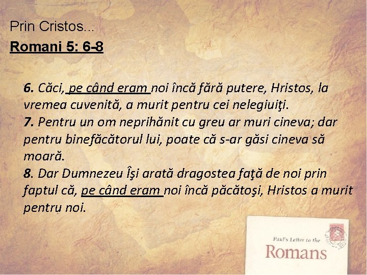 Prin Cristos. . . Romani 5: 6 -8 6. Căci, pe când eram noi