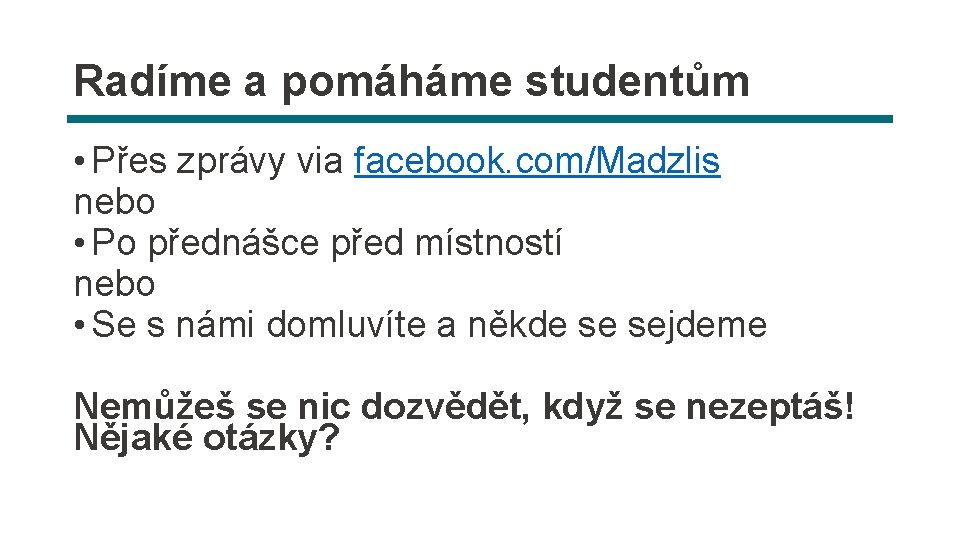 Radíme a pomáháme studentům • Přes zprávy via facebook. com/Madzlis nebo • Po přednášce