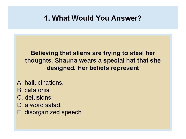 1. What Would You Answer? Believing that aliens are trying to steal her thoughts,