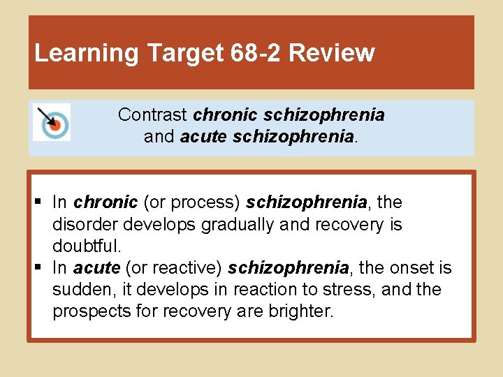 Learning Target 68 -2 Review Contrast chronic schizophrenia and acute schizophrenia. § In chronic