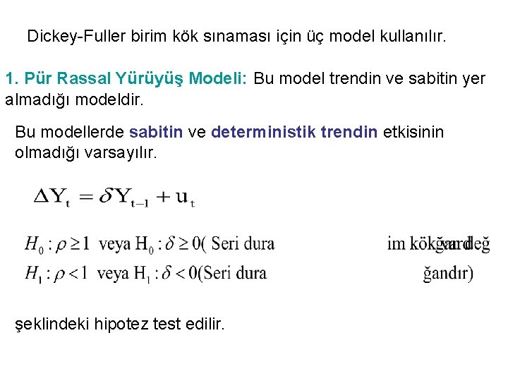 Dickey-Fuller birim kök sınaması için üç model kullanılır. 1. Pür Rassal Yürüyüş Modeli: Bu