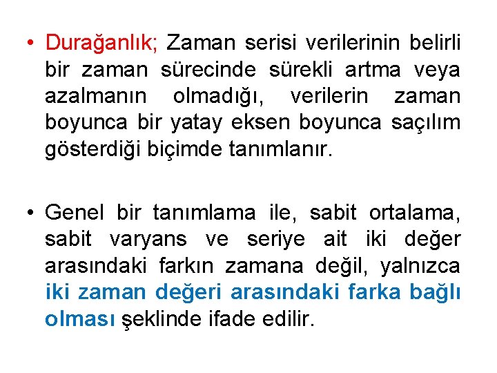  • Durağanlık; Zaman serisi verilerinin belirli bir zaman sürecinde sürekli artma veya azalmanın