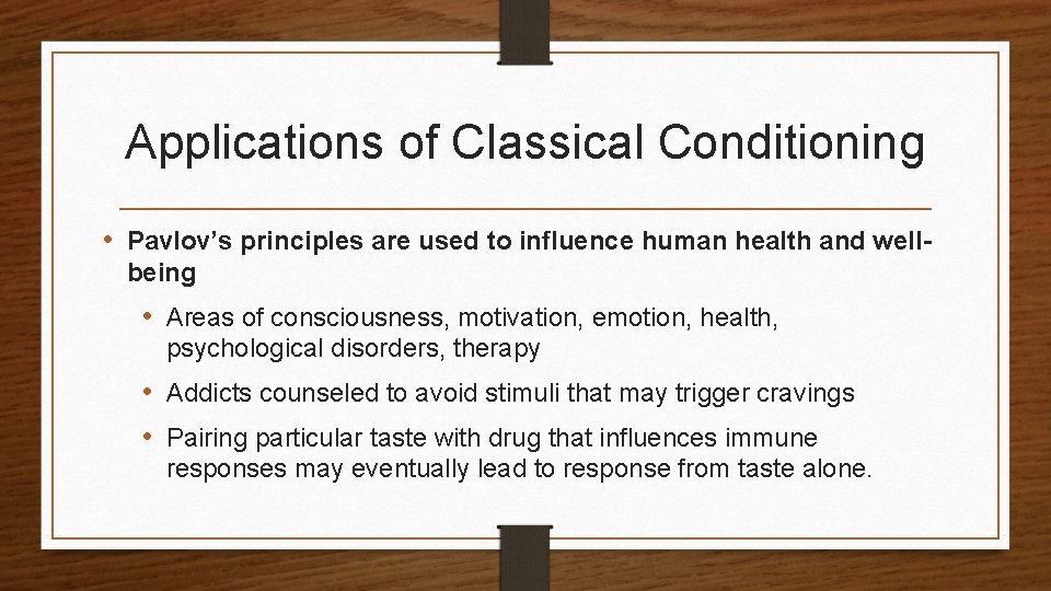 Applications of Classical Conditioning • Pavlov’s principles are used to influence human health and