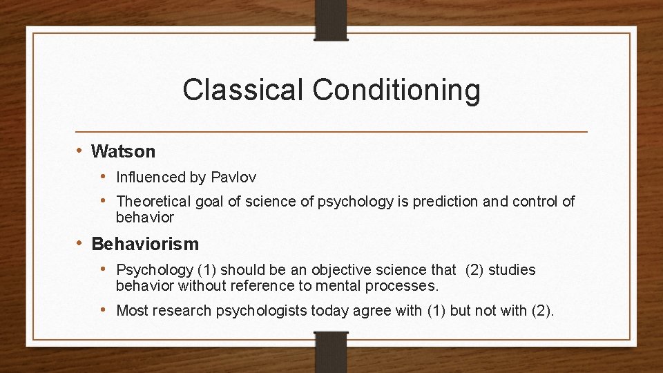 Classical Conditioning • Watson • Influenced by Pavlov • Theoretical goal of science of
