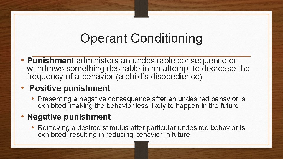Operant Conditioning • Punishment administers an undesirable consequence or withdraws something desirable in an