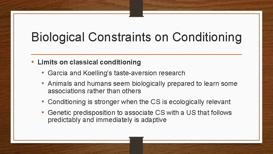 Biological Constraints on Conditioning • Limits on classical conditioning • Garcia and Koelling’s taste-aversion