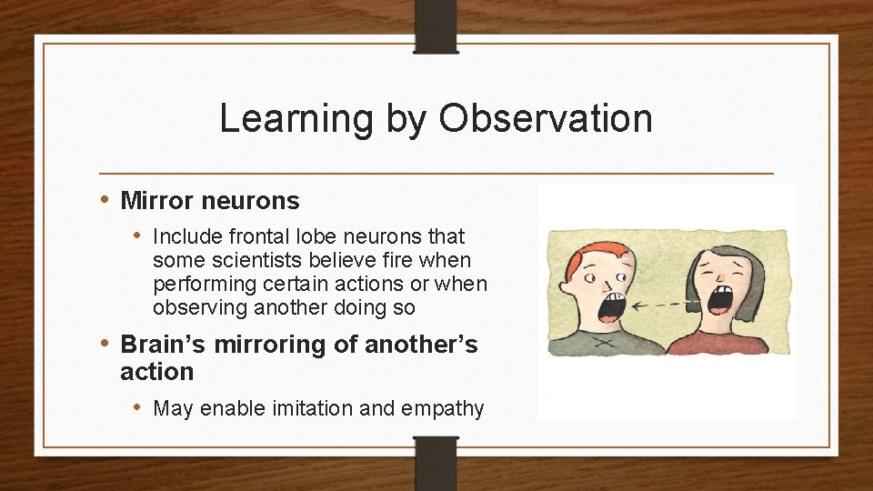 Learning by Observation • Mirror neurons • Include frontal lobe neurons that some scientists