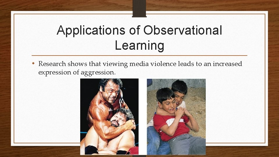 Applications of Observational Learning • Research shows that viewing media violence leads to an