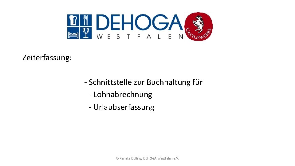 Zeiterfassung: - Schnittstelle zur Buchhaltung für - Lohnabrechnung - Urlaubserfassung © Renate Dölling. DEHOGA