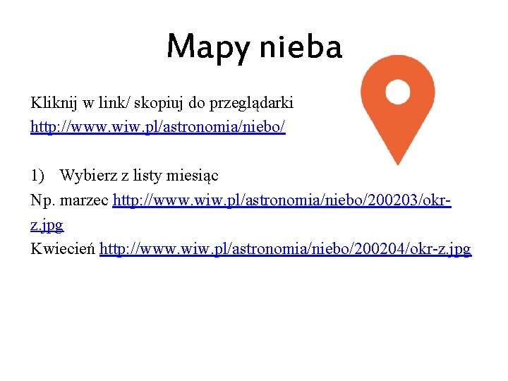 Mapy nieba Kliknij w link/ skopiuj do przeglądarki http: //www. wiw. pl/astronomia/niebo/ 1) Wybierz