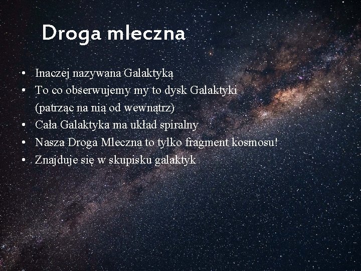 Droga mleczna • Inaczej nazywana Galaktyką • To co obserwujemy my to dysk Galaktyki