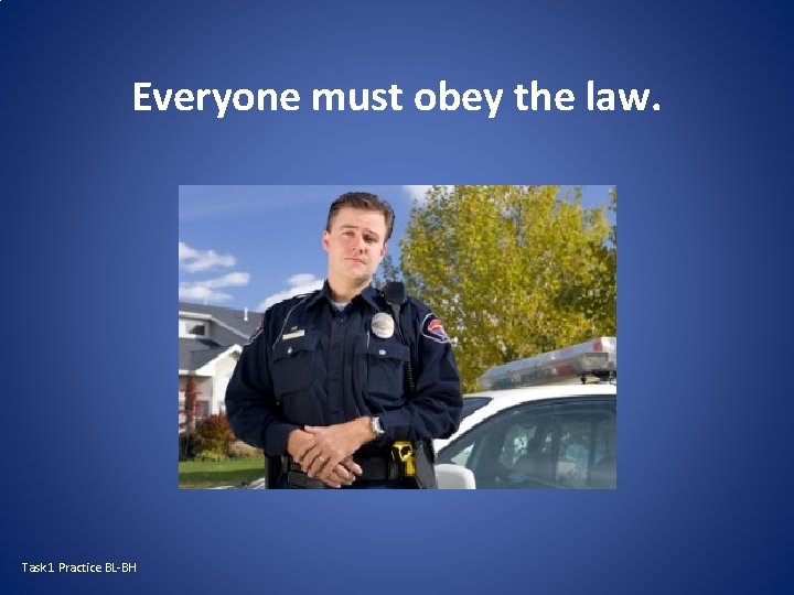 Everyone must obey the law. Task 1 Practice BL-BH 