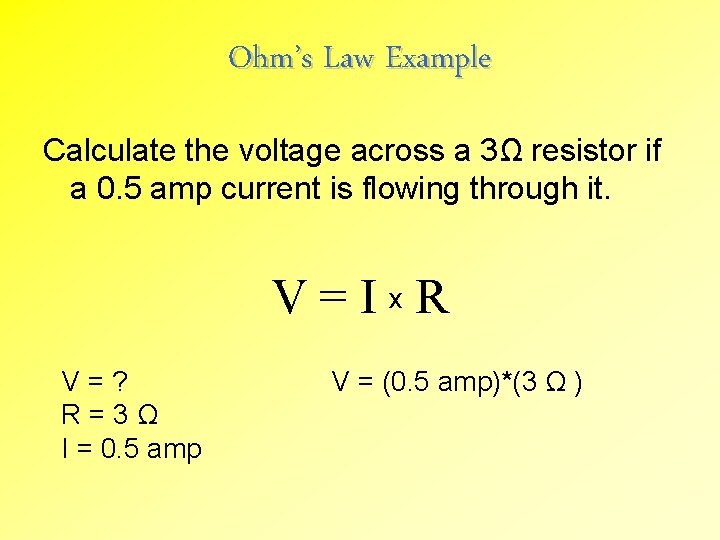 Ohm’s Law Example Calculate the voltage across a 3Ω resistor if a 0. 5