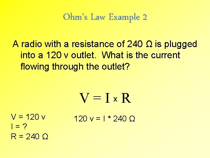 Ohm’s Law Example 2 A radio with a resistance of 240 Ω is plugged