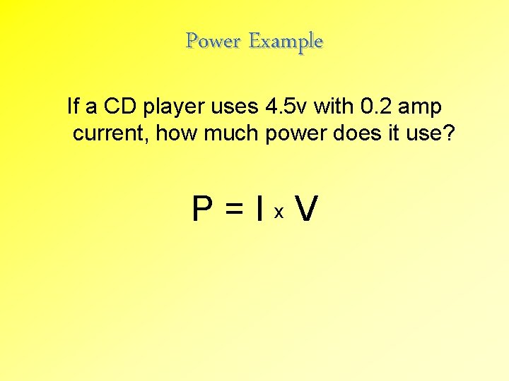 Power Example If a CD player uses 4. 5 v with 0. 2 amp