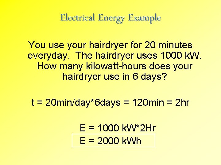 Electrical Energy Example You use your hairdryer for 20 minutes everyday. The hairdryer uses