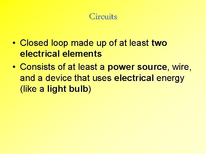 Circuits • Closed loop made up of at least two electrical elements • Consists