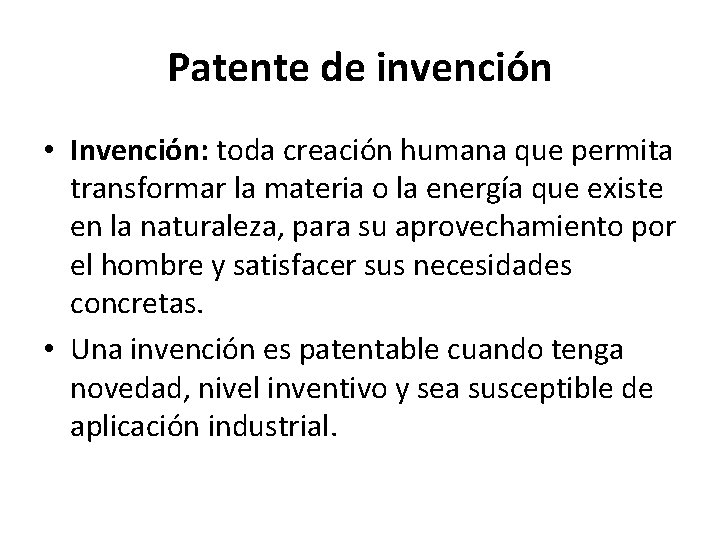 Patente de invención • Invención: toda creación humana que permita transformar la materia o