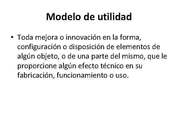 Modelo de utilidad • Toda mejora o innovación en la forma, configuración o disposición