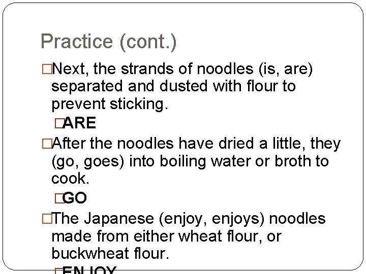 Practice (cont. ) �Next, the strands of noodles (is, are) separated and dusted with