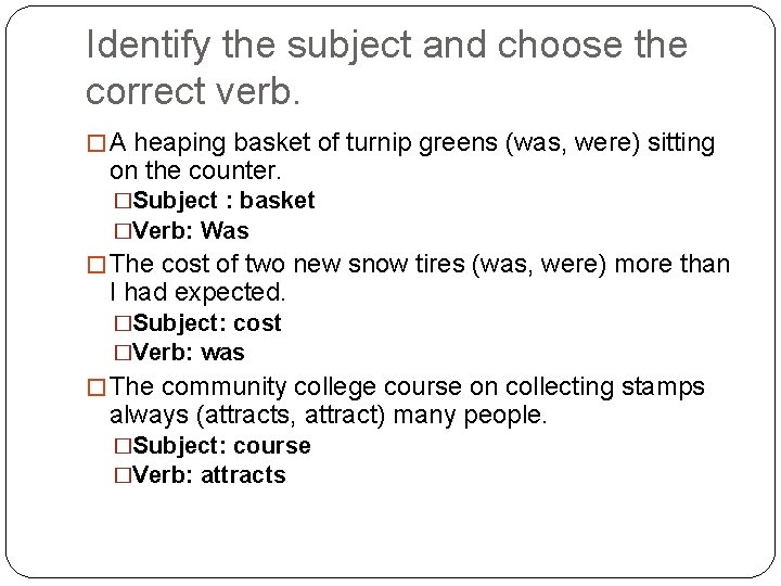 Identify the subject and choose the correct verb. � A heaping basket of turnip