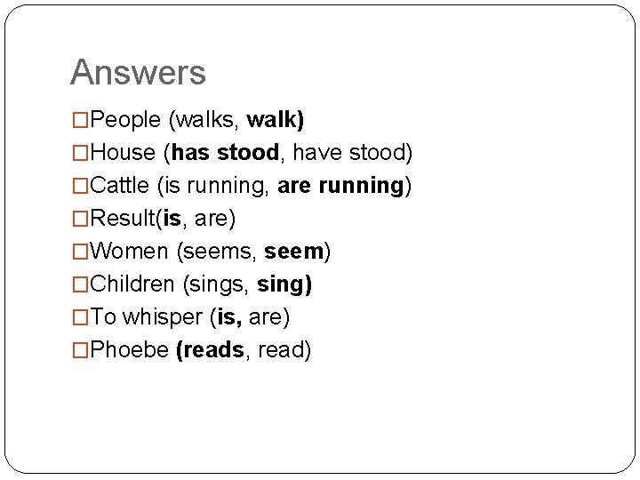 Answers �People (walks, walk) �House (has stood, have stood) �Cattle (is running, are running)