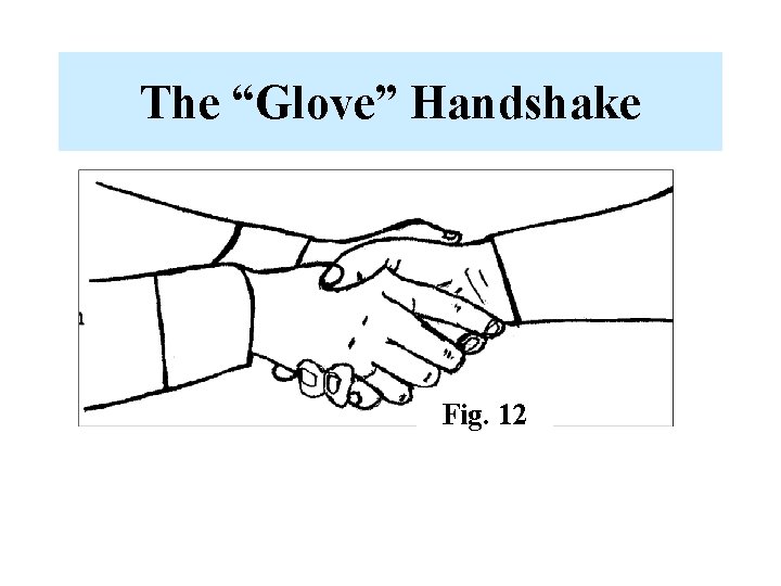 The “Glove” Handshake Fig. 12 