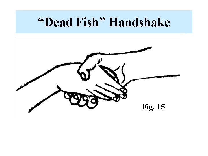 “Dead Fish” Handshake Fig. 15 