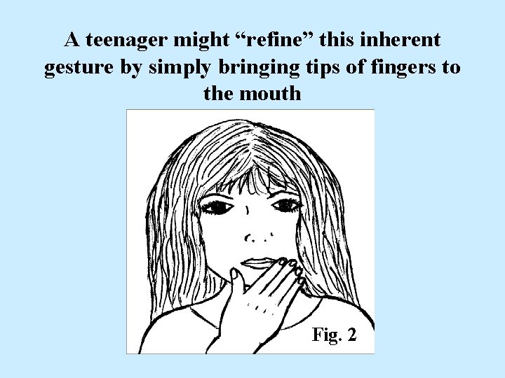 A teenager might “refine” this inherent gesture by simply bringing tips of fingers to