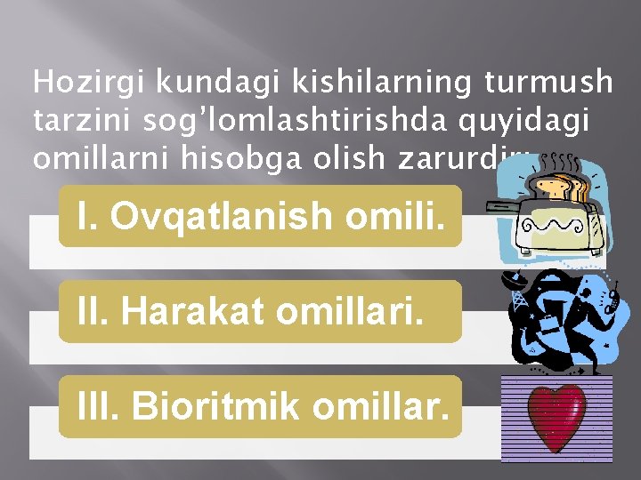 Hozirgi kundagi kishilarning turmush tarzini sog’lomlashtirishda quyidagi omillarni hisobga olish zarurdir: I. Ovqatlanish omili.