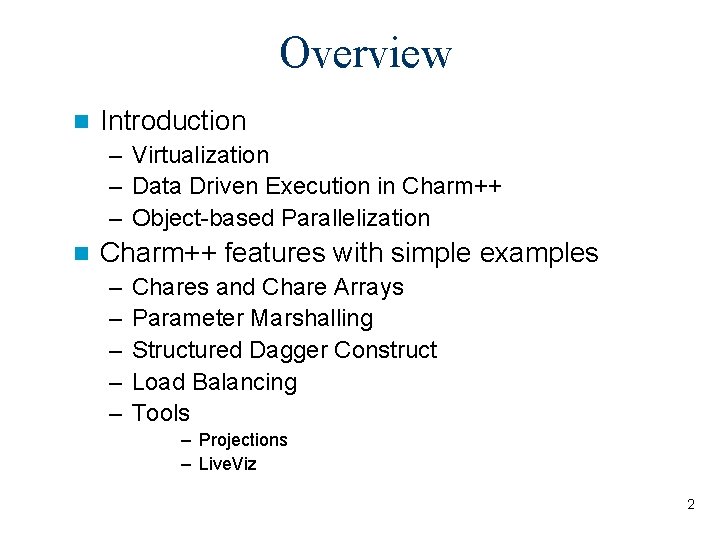 Overview n Introduction – Virtualization – Data Driven Execution in Charm++ – Object-based Parallelization