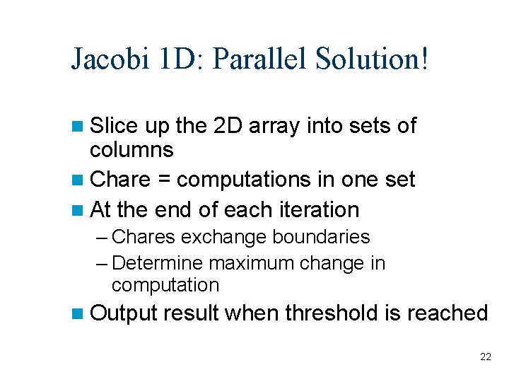 Jacobi 1 D: Parallel Solution! n Slice up the 2 D array into sets