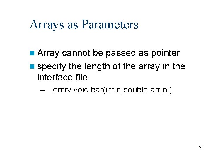 Arrays as Parameters n Array cannot be passed as pointer n specify the length