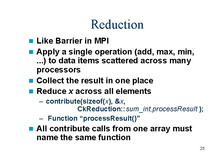 Reduction Like Barrier in MPI n Apply a single operation (add, max, min, .