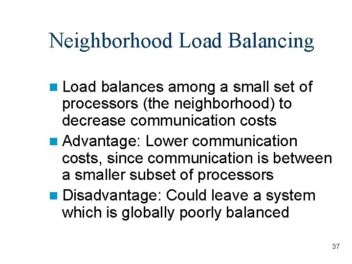Neighborhood Load Balancing n Load balances among a small set of processors (the neighborhood)