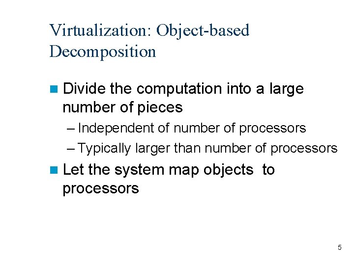 Virtualization: Object-based Decomposition n Divide the computation into a large number of pieces –