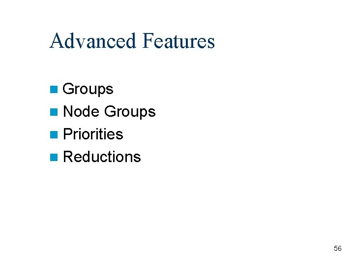 Advanced Features n Groups n Node Groups n Priorities n Reductions 56 