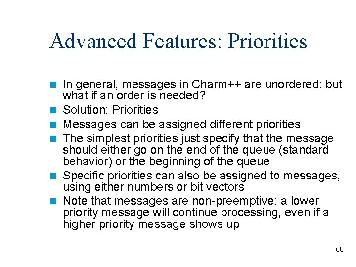 Advanced Features: Priorities n n n In general, messages in Charm++ are unordered: but