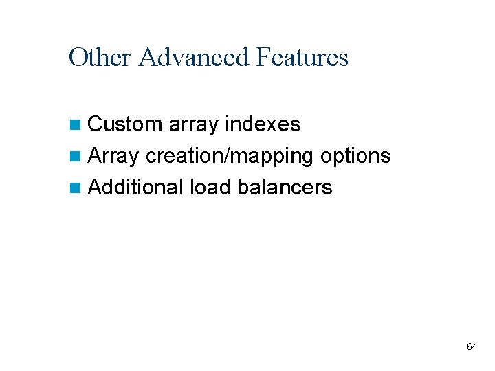 Other Advanced Features n Custom array indexes n Array creation/mapping options n Additional load