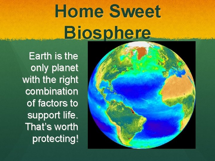 Home Sweet Biosphere Earth is the only planet with the right combination of factors