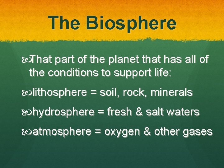The Biosphere That part of the planet that has all of the conditions to